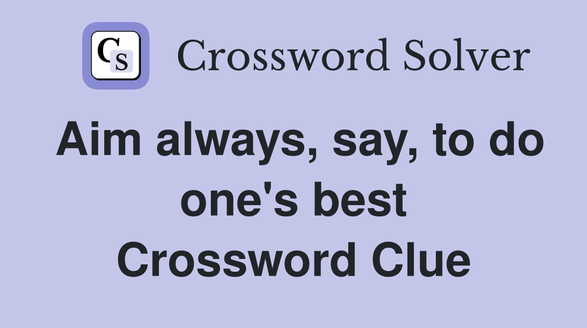 Aim always, say, to do one's best Crossword Clue Answers Crossword